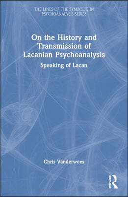 On the History and Transmission of Lacanian Psychoanalysis: Speaking of Lacan