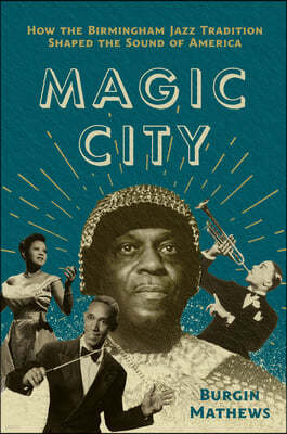 Magic City: How the Birmingham Jazz Tradition Shaped the Sound of America