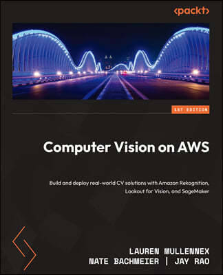 Computer Vision on AWS: Build and deploy real-world CV solutions with Amazon Rekognition, Lookout for Vision, and SageMaker