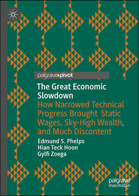 The Great Economic Slowdown: How Narrowed Technical Progress Brought Static Wages, Sky-High Wealth, and Much Discontent