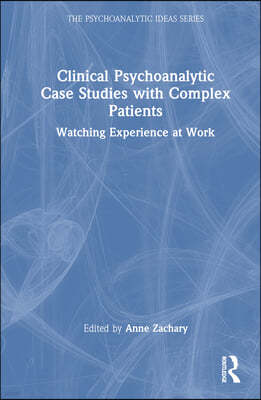 Clinical Psychoanalytic Case Studies with Complex Patients: Watching Experience at Work