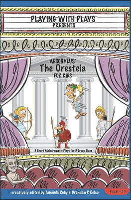 Aeschylus' The Oresteia for Kids: 3 Short Melodramatic Plays for 3 Group Sizes
