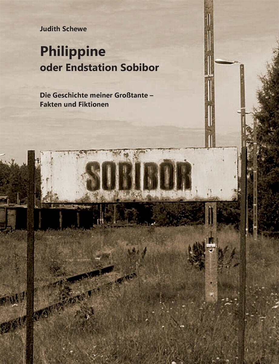 Philippine oder Endstation Sobibor: Die Geschichte meiner Großtante - Fakten und Fiktionen