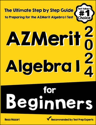 AzMerit Algebra I for Beginners: The Ultimate Step by Step Guide to Acing AzMerit Algebra I