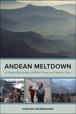Andean Meltdown: A Climate Ethnography of Water, Power, and Culture in Peru