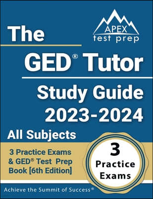 The GED Tutor Study Guide 2023 - 2024 All Subjects: 3 Practice Exams and GED Test Prep Book [6th Edition]