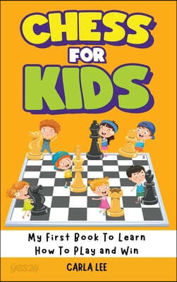 Chess for Kids: My First Book To Learn How To Play and Win: Rules, Strategies and Tactics. How To Play Chess in a Simple and Fun Way. From Begginner t