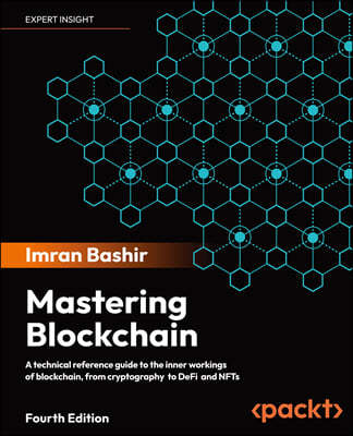 Mastering Blockchain - Fourth Edition: Inner workings of blockchain, from cryptography and decentralized identities, to DeFi, NFTs and Web3