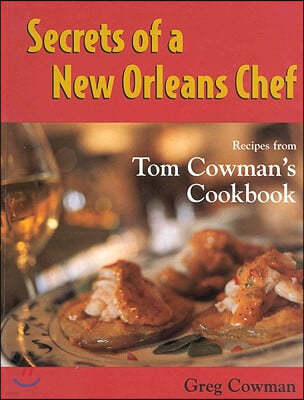 Secrets of a New Orleans Chef: Recipes from Tom Cowman's Cookbook