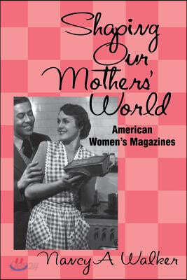 Shaping Our Mothers' World: American Women's Magazines