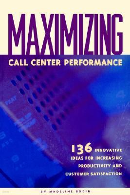 Maximizing Call Center Performance: 136 Innovative Ideas for Increasing Productivity and Customer Satisfaction