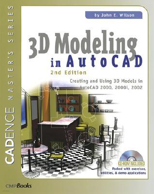 3D Modeling in AutoCAD: Creating and Using 3D Models in AutoCAD 2000, 2000i, 2002, and 2004