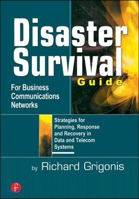 Disaster Survival Guide for Business Communications Networks: Strategies for Planning, Response, and Recovery in Date and Telecom Systems