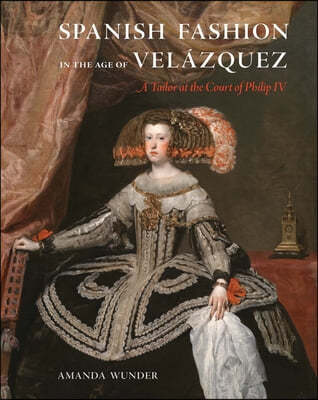 Spanish Fashion in the Age of Velázquez: A Tailor at the Court of Philip IV
