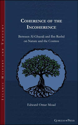 Coherence of the Incoherence: Between Al-Ghazali and Ibn Rushd on Nature and the Cosmos