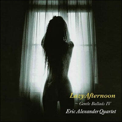 Eric Alexander Quartet — Gentle Ballads Ⅳ : Lazy Afternoon 앨범 커버