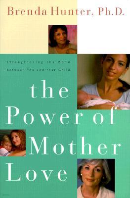 The Power of Mother Love: Strengthening the Bond Between You and Your Child