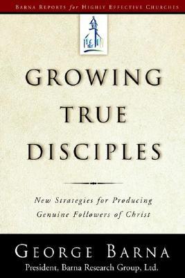 Growing True Disciples: New Strategies for Producing Genuine Followers of Christ