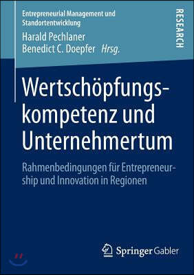 Wertschopfungskompetenz Und Unternehmertum: Rahmenbedingungen Fur Entrepreneurship Und Innovation in Regionen