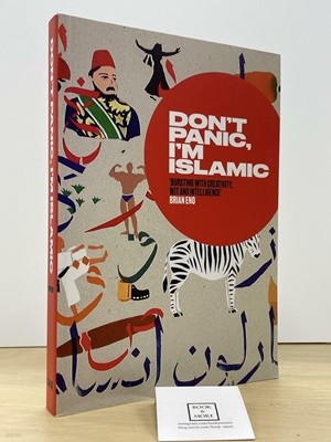 Dont Panic, Im Islamic : How to Stop Worrying and Learn to Love the Alien Next Door