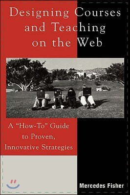 Designing Courses and Teaching on the Web: A 'How-To' Guide to Proven, Innovative Strategies