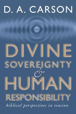 Divine Sovereignty and Human Responsibility: Biblical Perspective in Tension