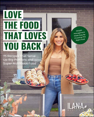 Love the Food That Loves You Back: 100 Recipes That Serve Up Big Portions and Super Nutritious Food (Cookbook for Nutrition, Weight Management)