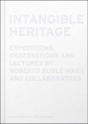 Intangible Heritage: Expeditions, Observations and Lectures by Roberto Burle Marx and Collaborators