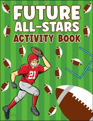 Future All-Stars: 72 Pages of Fun Footbal Theme Activity Book for All the Sports Lover!!!