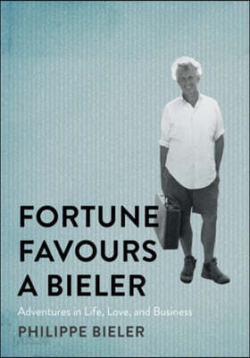 Fortune Favours a Bieler: Adventures in Life, Love, and Business