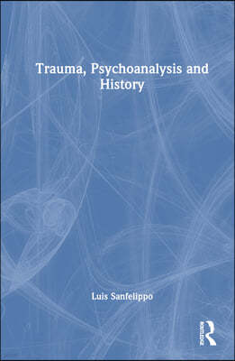 Trauma, Psychoanalysis and History