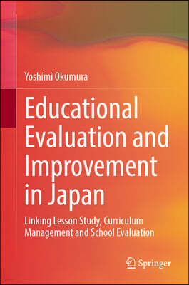 Educational Evaluation and Improvement in Japan: Linking Lesson Study, Curriculum Management and School Evaluation