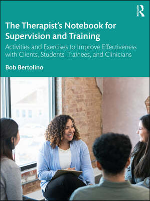 The Therapist's Notebook for Supervision and Training: Activities and Exercises to Improve Effectiveness with Clients, Students, Trainees, and Clinici