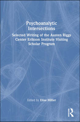 Psychoanalytic Intersections: Selected Writing of the Austen Riggs Center Erikson Institute Visiting Scholar Program
