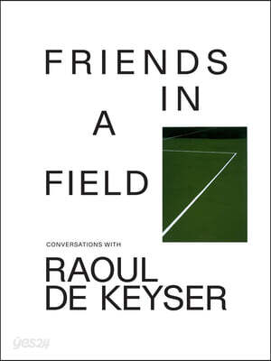 Friends in a Field: Conversations with Raoul de Keyser