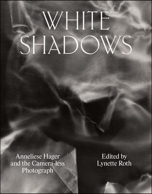 White Shadows: Anneliese Hager and the Camera-Less Photograph