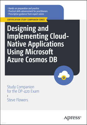 Designing and Implementing Cloud-Native Applications Using Microsoft Azure Cosmos DB: Study Companion for the Dp-420 Exam