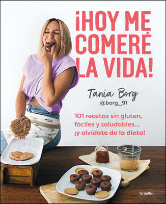 ¡Hoy Me Comere La Vida!: 101 Recetas Sin Gluten, Faciles Y Saludables... ¡Y Olvi Date de la Dieta! / Today I Will Eat Up Life! 101 Gluten-Free, Easy,