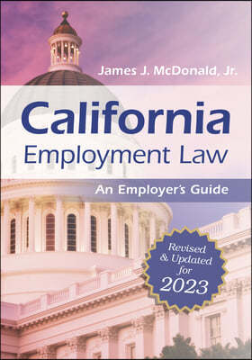 California Employment Law: An Employer's Guide: Revised and Updated for 2023 Volume 2023
