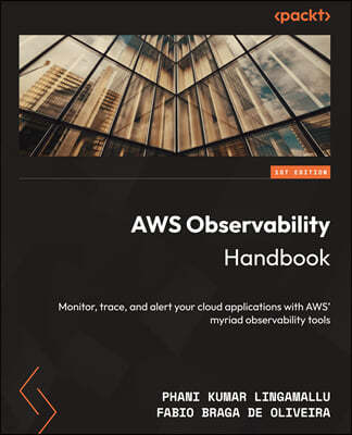 AWS Observability Handbook: Monitor, trace, and alert your cloud applications with AWS' myriad observability tools