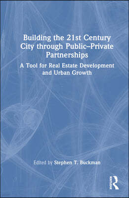 Building the 21st Century City through Public-Private Partnerships: A Tool for Real Estate Development and Urban Growth