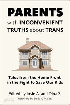Parents with Inconvenient Truths about Trans: Tales from the Homefront in the Fight to Save Our Kids