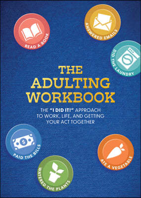 The Adulting Workbook: The I Did It! Approach to Work, Life, and Getting Your Act Together