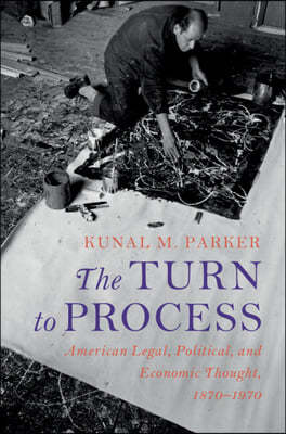 The Turn to Process: American Legal, Political, and Economic Thought, 1870-1970
