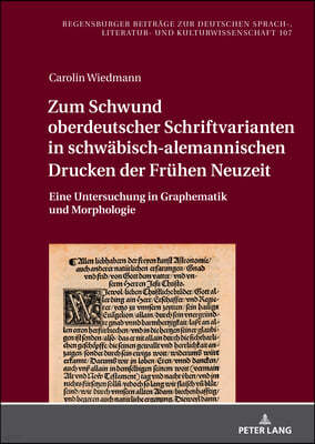 Zum Schwund oberdeutscher Schriftvarianten in schwaebisch-alemannischen Drucken der Fruehen Neuzeit: Eine Untersuchung in Graphematik und Morphologie