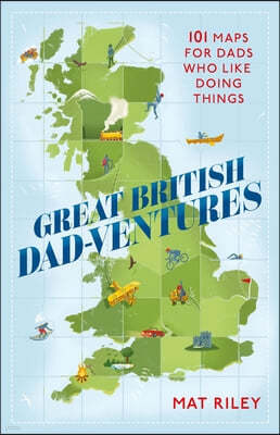 Great British Dad-Ventures: 101 Maps for Dads Who Like Doing Things