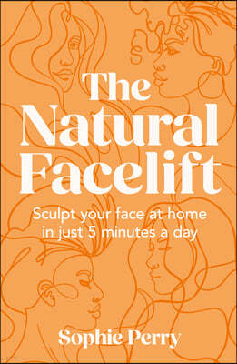 The Natural Facelift: Sculpt Your Face at Home in Just 5 Minutes a Day