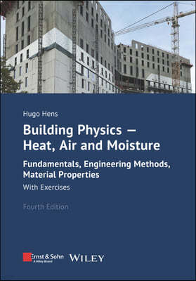 Building Physics - Heat, Air and Moisture: Fundamentals, Engineering Methods, Material Properties and Exercises