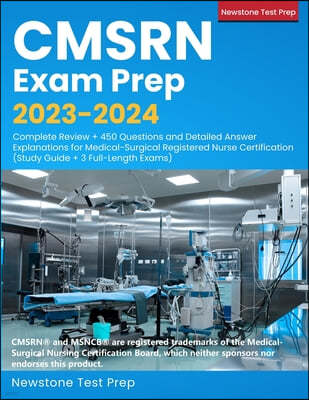 CMSRN Exam Prep 2023-2024: Complete Review + 450 Questions and Detailed Answer Explanations for Medical-Surgical Registered Nurse Certification (