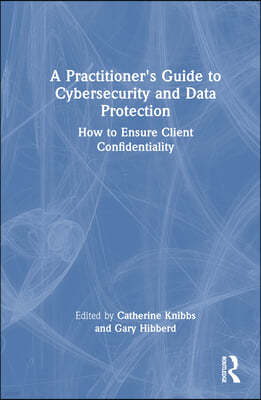 A Practitioner's Guide to Cybersecurity and Data Protection: How to Ensure Client Confidentiality